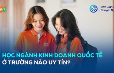hoc-nganh-kinh-doanh-quoc-te-tai-truong-nao-uy-tin