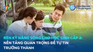 Rèn kỹ năng sống cho học sinh cấp 3: Nền tảng quan trọng để trưởng thành tự tin